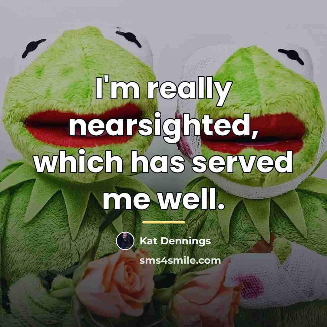 “I'm really nearsighted, which has served me well.…” quote by Kat Dennings