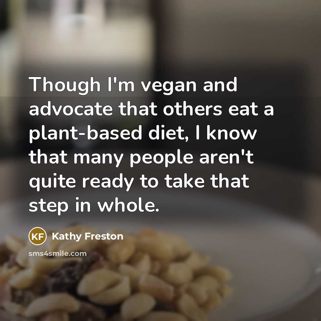 “Though I'm vegan and advocate that others eat a plant-based…” quote by Kathy Freston