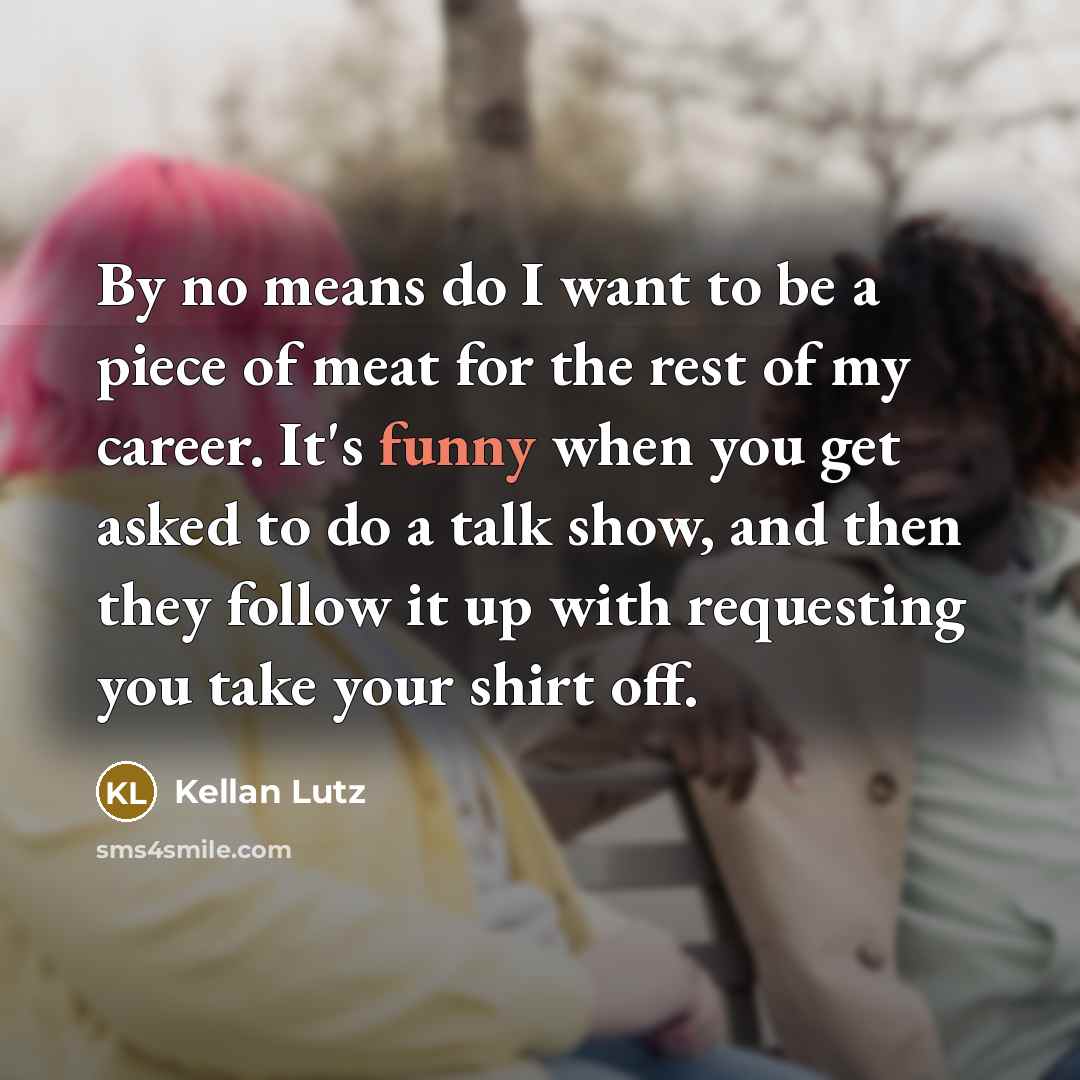 “By no means do I want to be a piece…” quote by Kellan Lutz