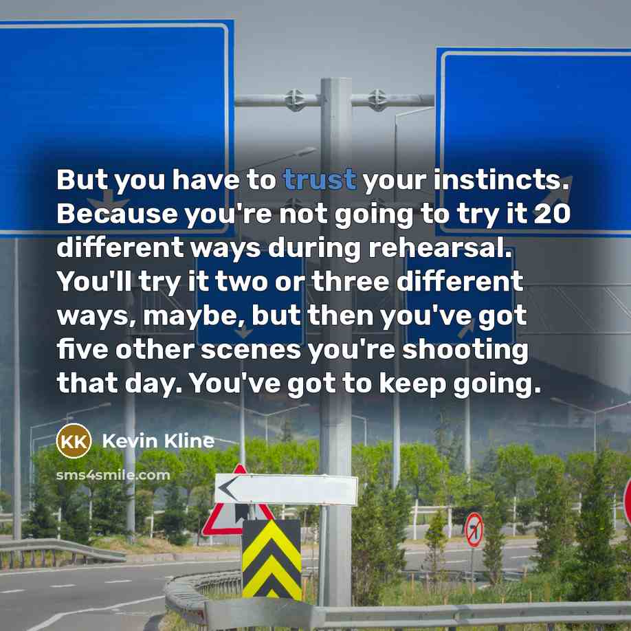 “But you have to trust your instincts. Because you're not…” quote by Kevin Kline