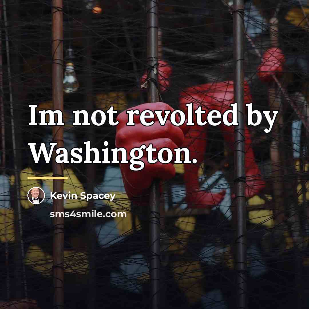 “Im not revolted by Washington.…” quote by Kevin Spacey