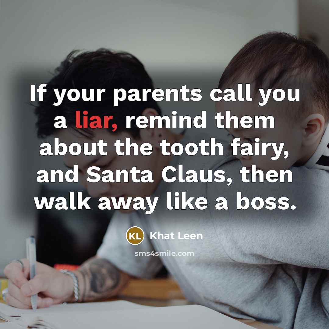 “If your parents call you a liar, remind them about…” quote by Khat Leen