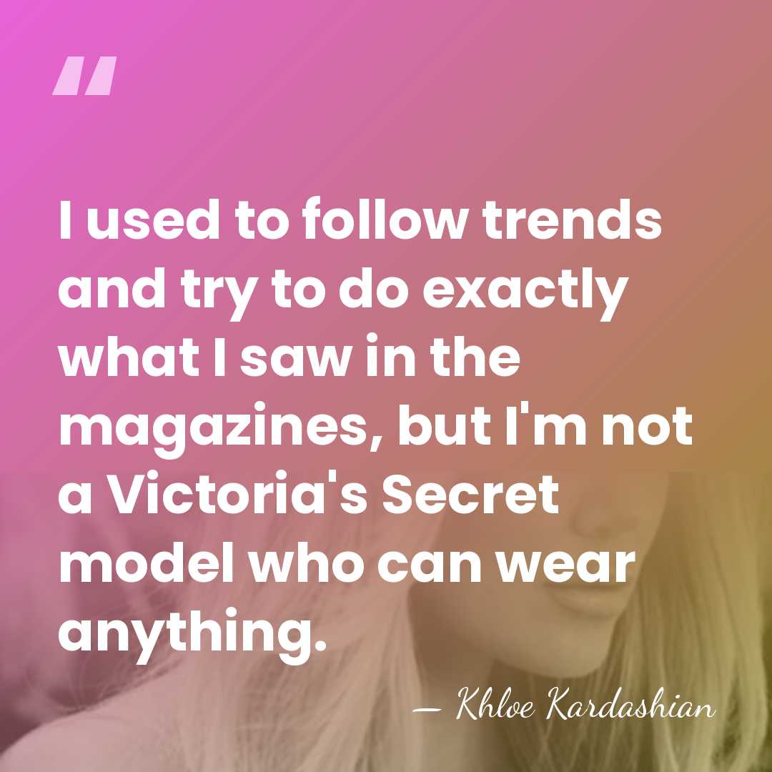 I used to follow trends and try to do exactly what I&hellip; - Khloe Kardashian