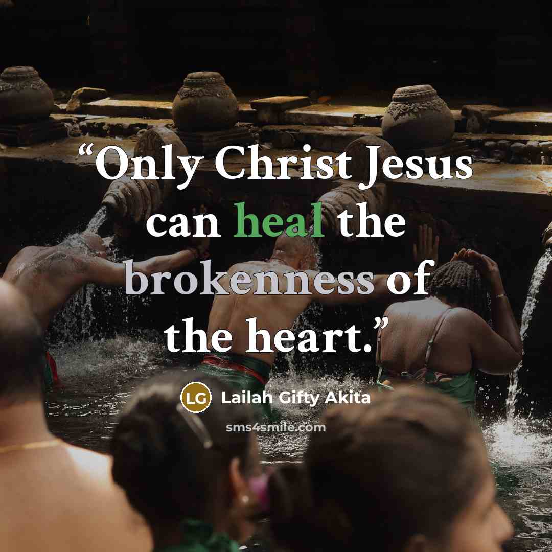 “Only Christ Jesus can heal the brokenness of the heart.” quote by Lailah Gifty Akita