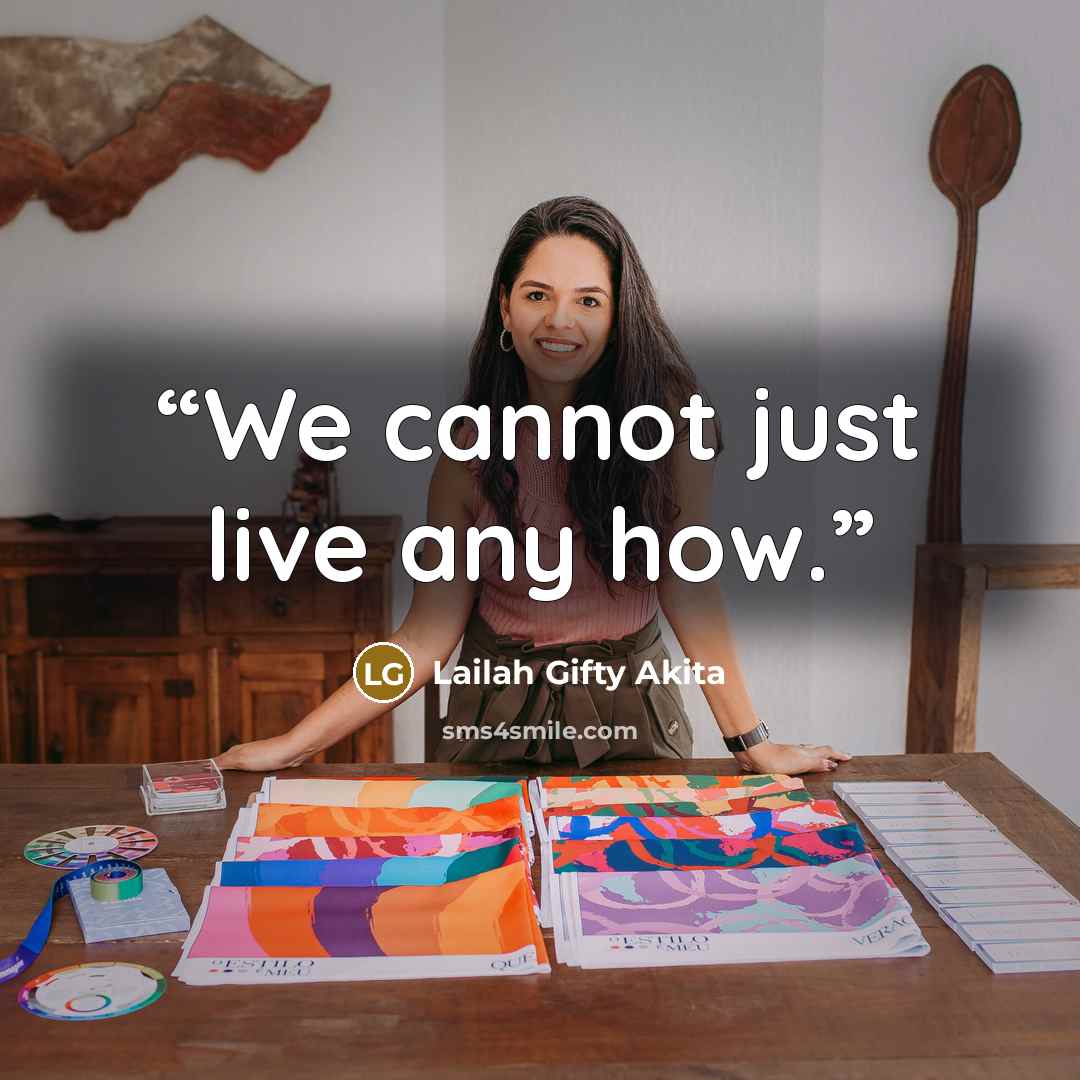 “We cannot just live any how.” quote by Lailah Gifty Akita