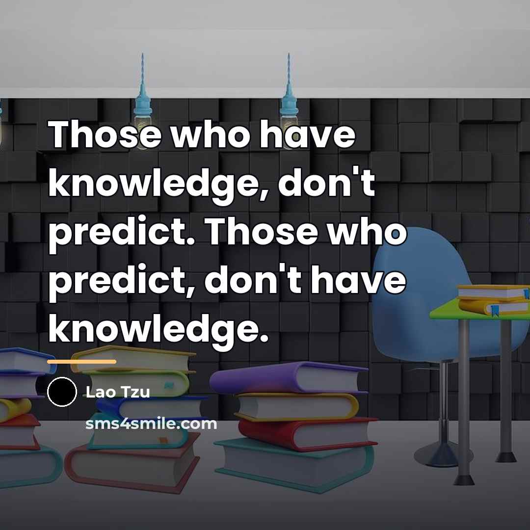 “Those who have knowledge, don't predict. Those who predict, don't…” quote by Lao Tzu
