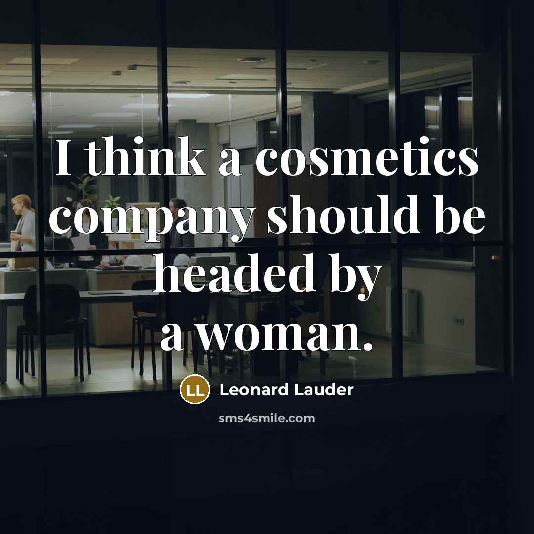 “I think a cosmetics company should be headed by a…” quote by Leonard Lauder
