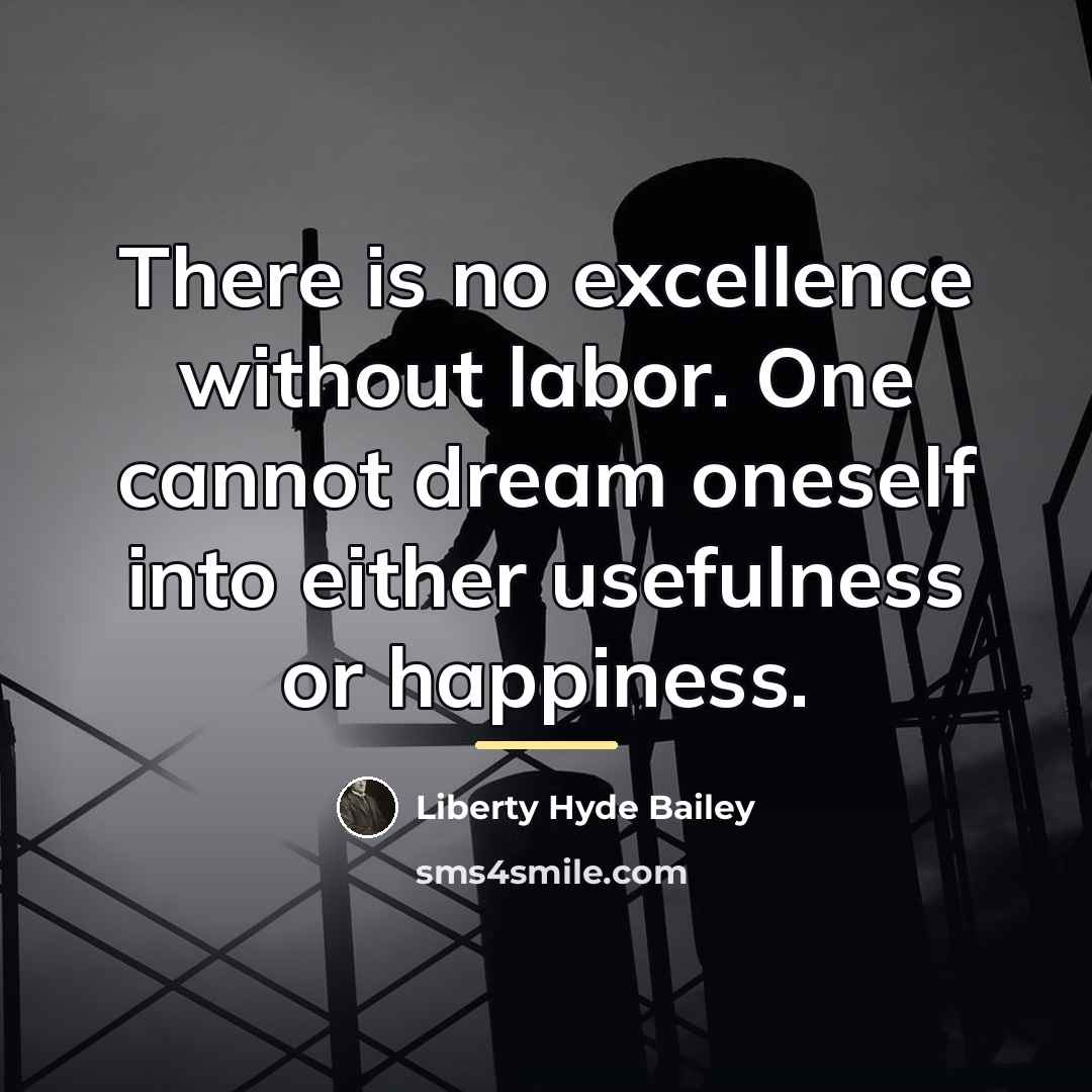 “There is no excellence without labor. One cannot dream oneself…” quote by Liberty Hyde Bailey