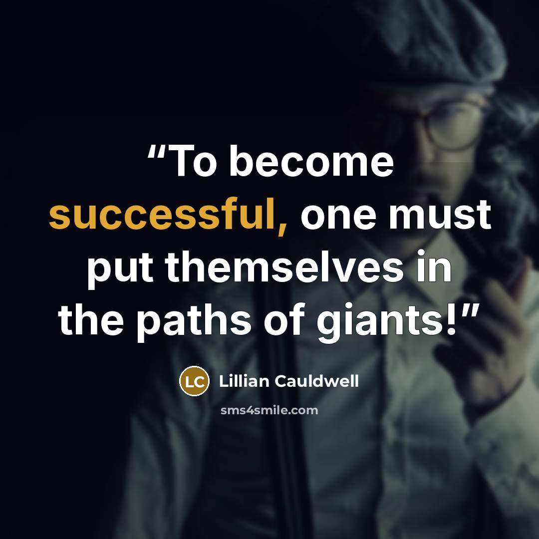 “To become successful, one must put themselves in the paths of giants!” quote by Lillian Cauldwell