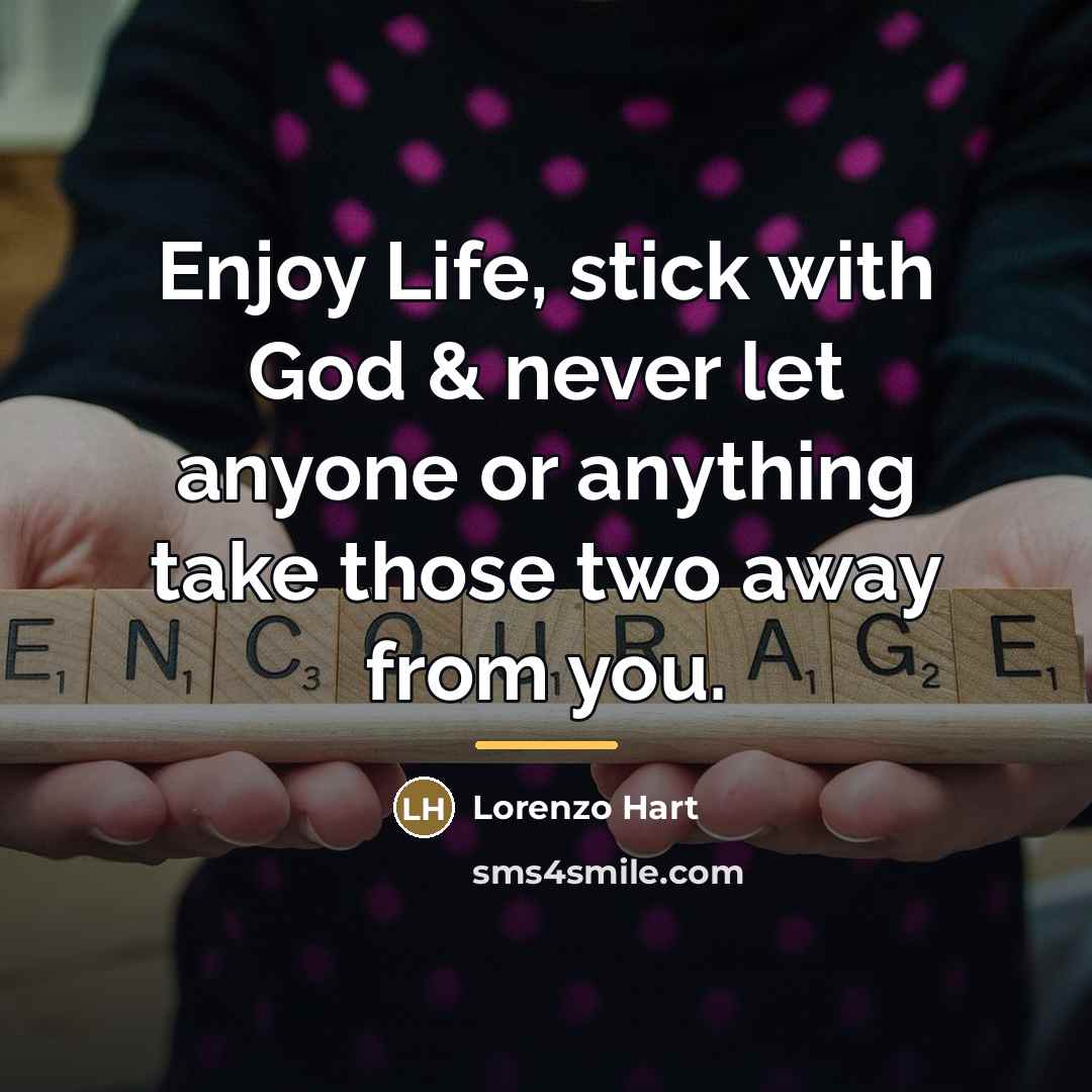 “Enjoy Life, stick with God & never let anyone or…” quote by Lorenzo Hart