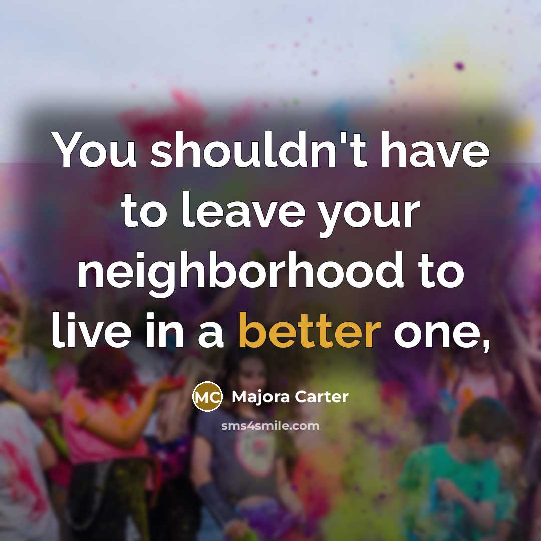 “You shouldn't have to leave your neighborhood to live in…” quote by Majora Carter