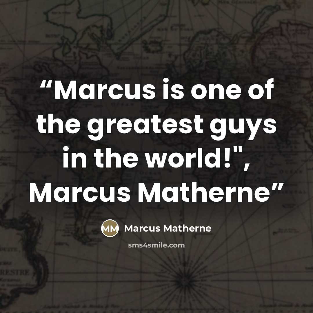 “Marcus is one of the greatest guys in the world!", Marcus Matherne” quote by Marcus Matherne