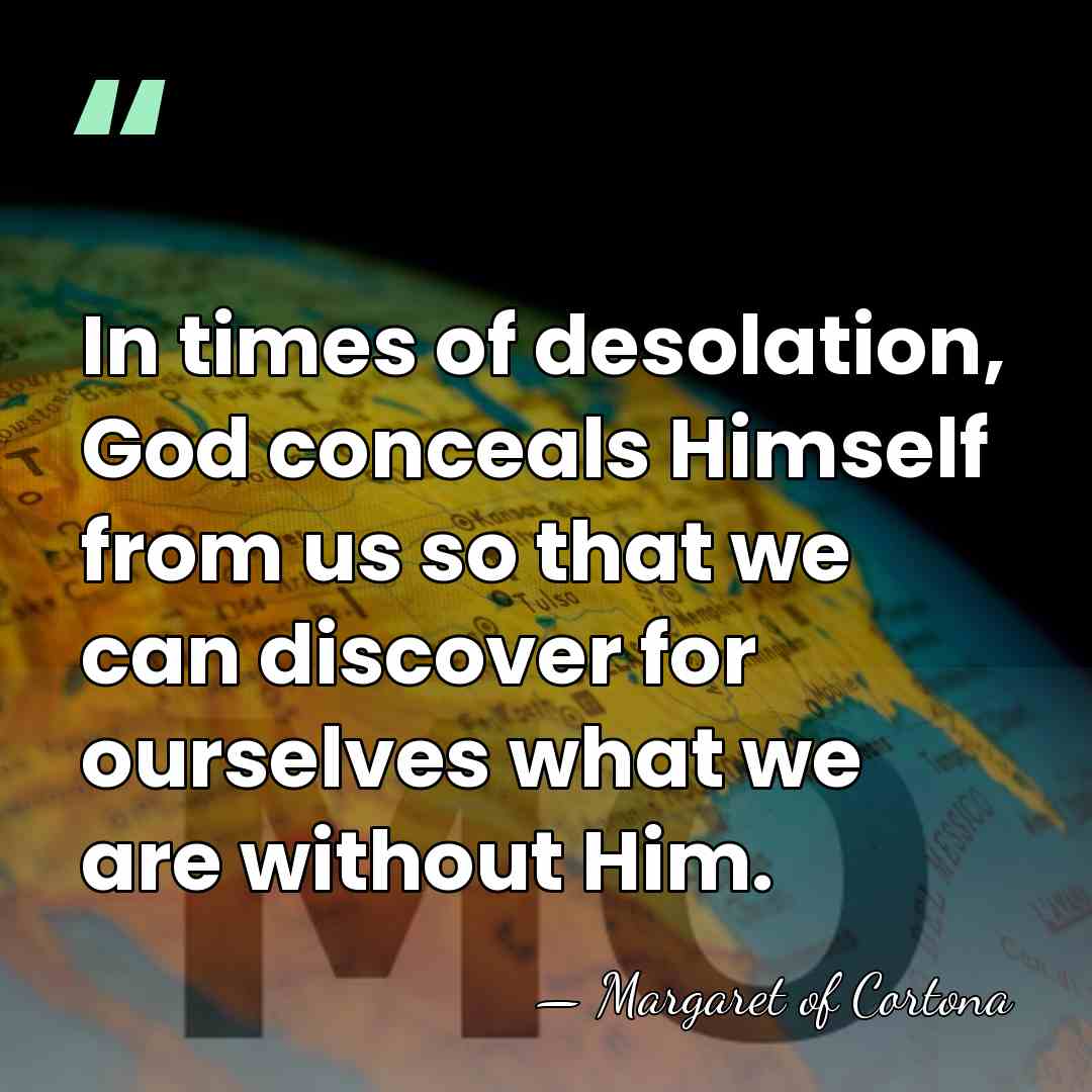 In times of desolation, God conceals Himself from us so that we&hellip; - Margaret of Cortona