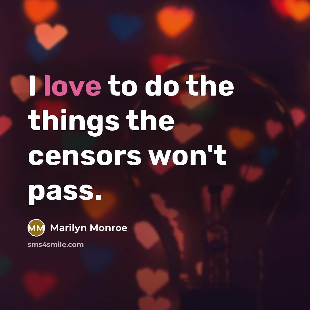 “I love to do the things the censors won't pass.” quote by Marilyn Monroe