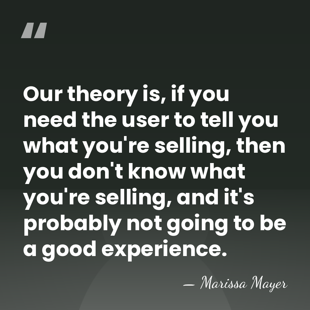 Our theory is, if you need the user to tell you what&hellip; - Marissa Mayer