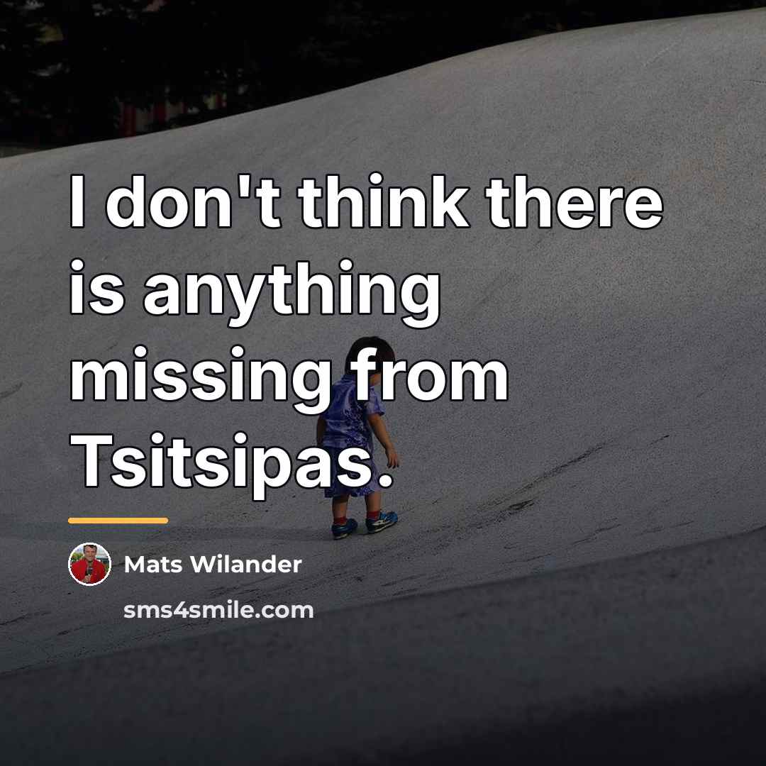 “I don't think there is anything missing from Tsitsipas.…” quote by Mats Wilander