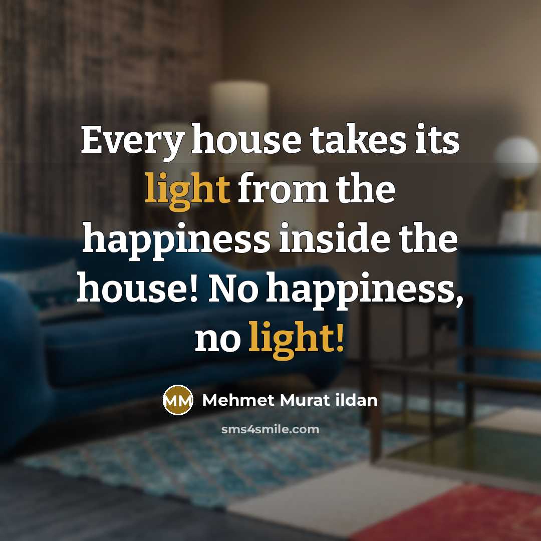 “Every house takes its light from the happiness inside the…” quote by Mehmet Murat Ildan