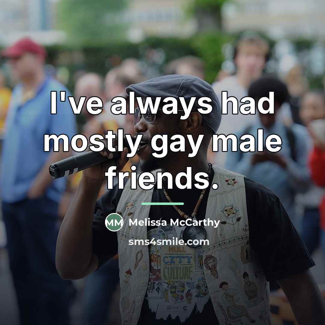 “I've always had mostly gay male friends.…” quote by Melissa McCarthy