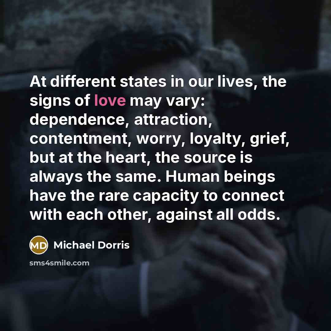 “At different states in our lives, the signs of love…” quote by Michael Dorris