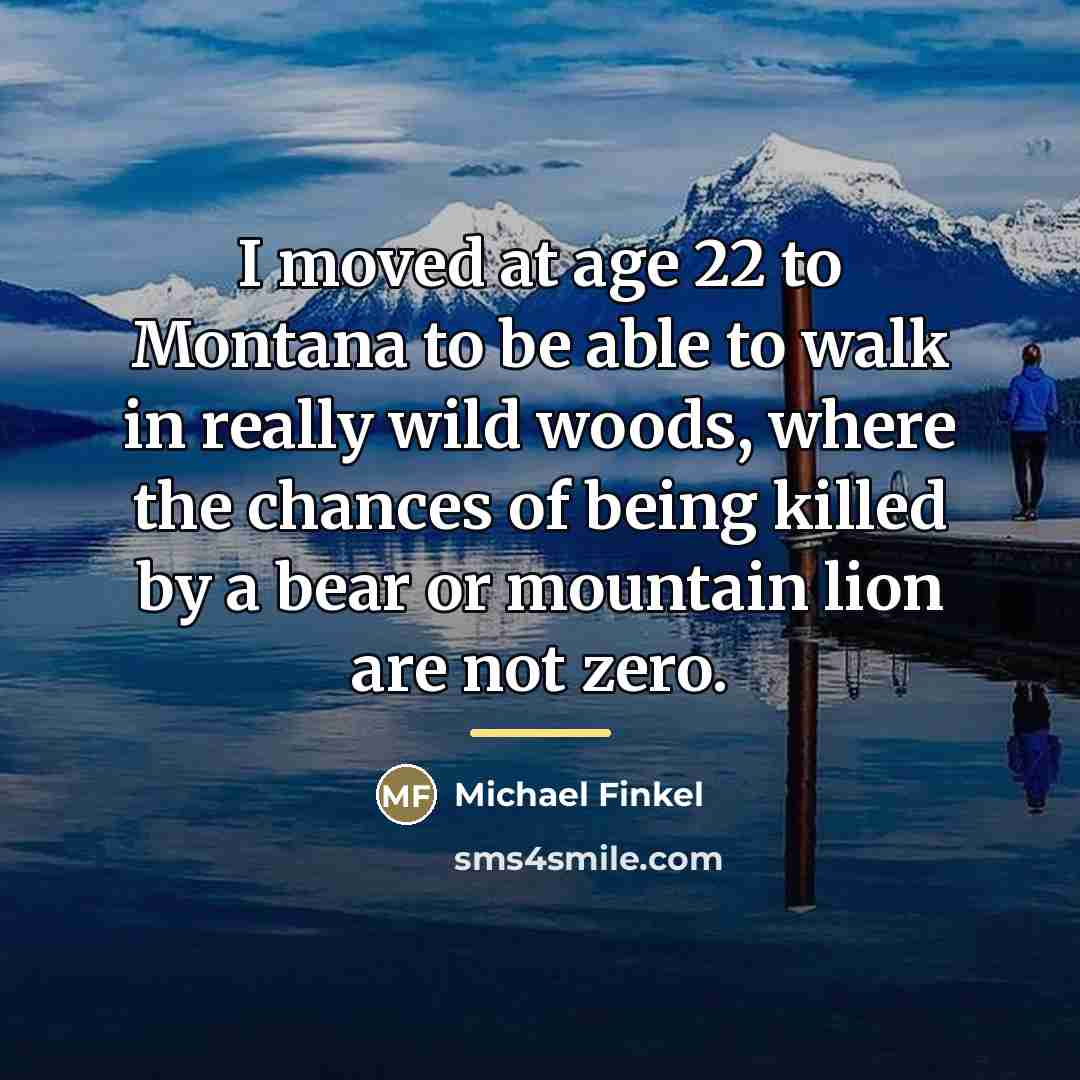 “I moved at age 22 to Montana to be able…” quote by Michael Finkel