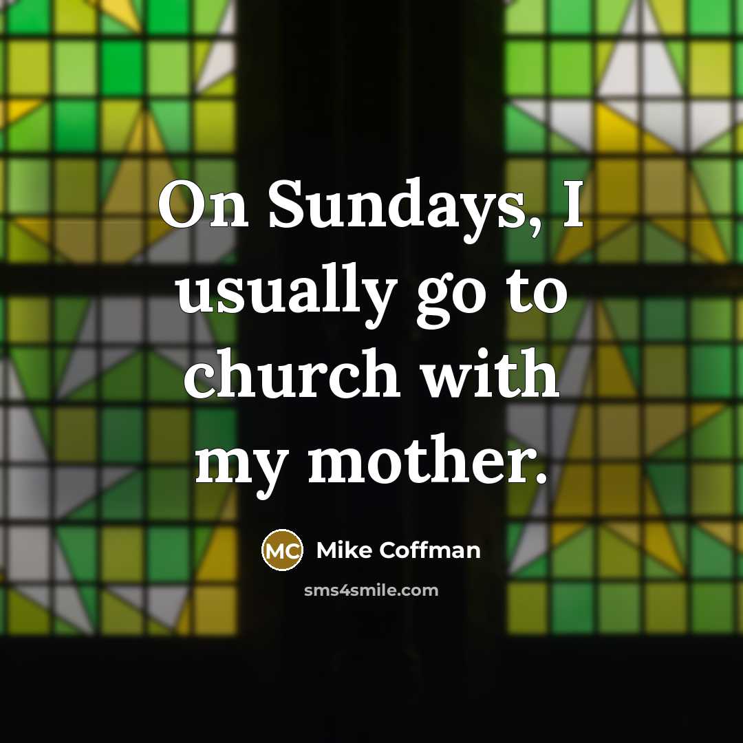 “On Sundays, I usually go to church with my mother.…” quote by Mike Coffman
