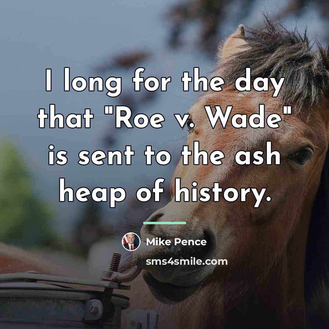 “I long for the day that "Roe v. Wade" is…” quote by Mike Pence