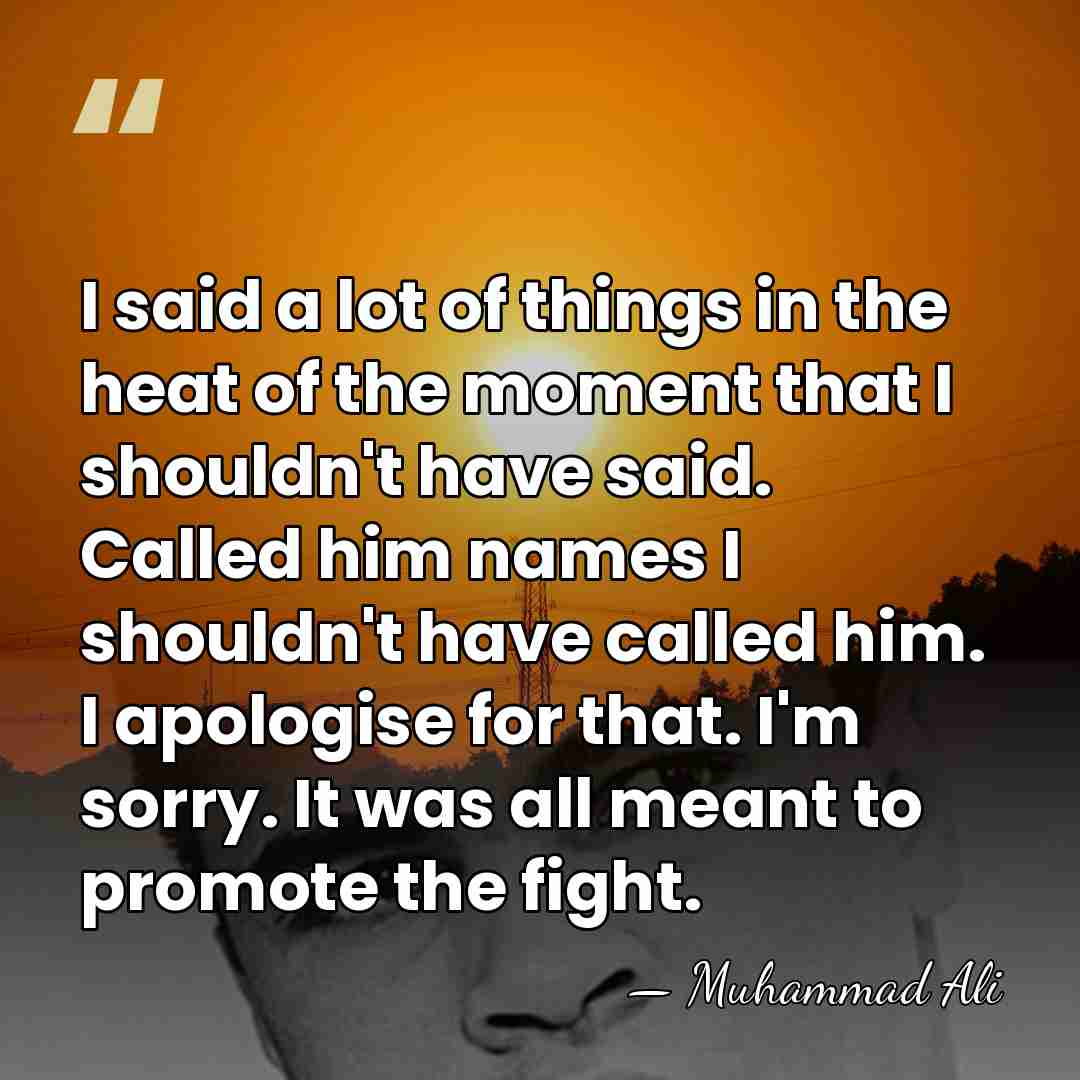 I said a lot of things in the heat of the moment&hellip; - Muhammad Ali