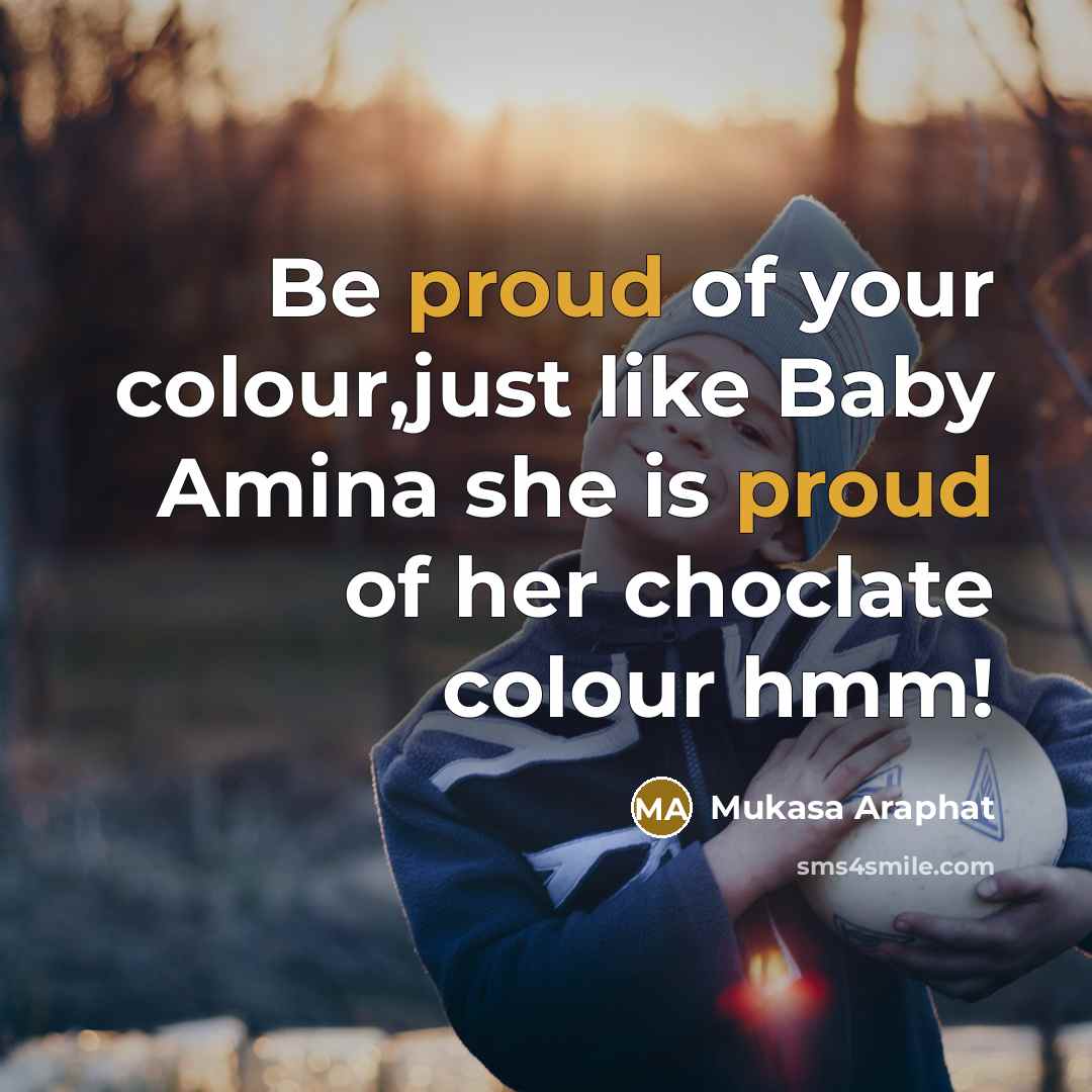“Be proud of your colour,just like Baby Amina she is proud of her choclate colour hmm!” quote by Mukasa Araphat