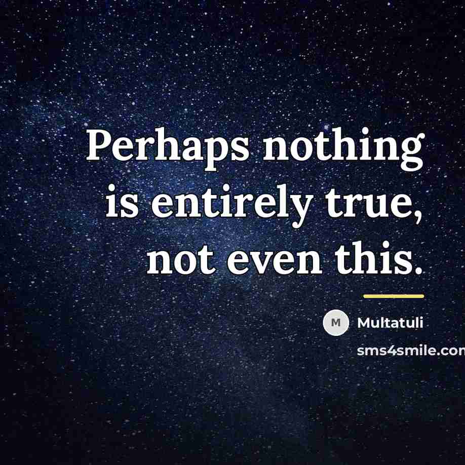 “Perhaps nothing is entirely true, not even this.…” quote by Multatuli