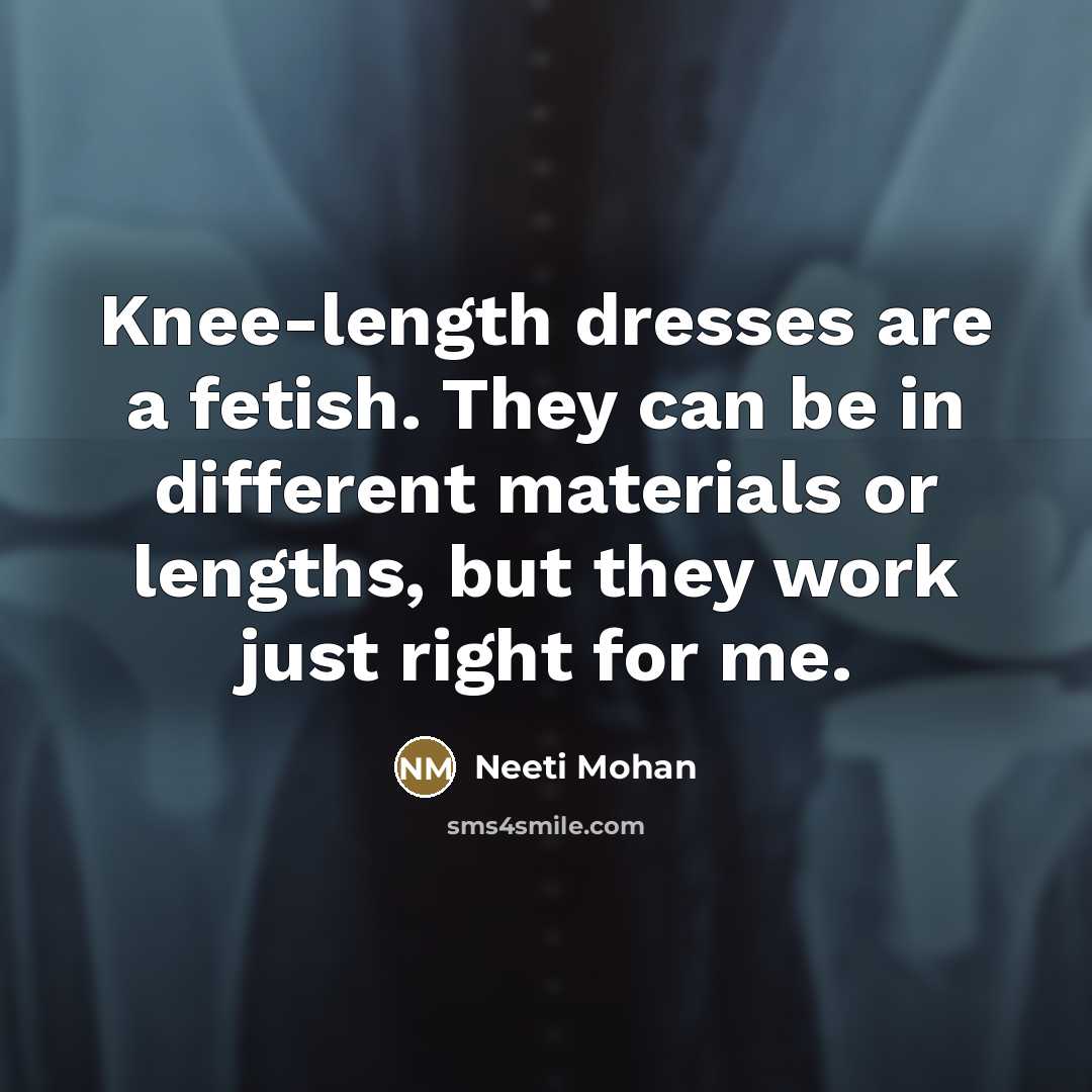 “Knee-length dresses are a fetish. They can be in different…” quote by Neeti Mohan
