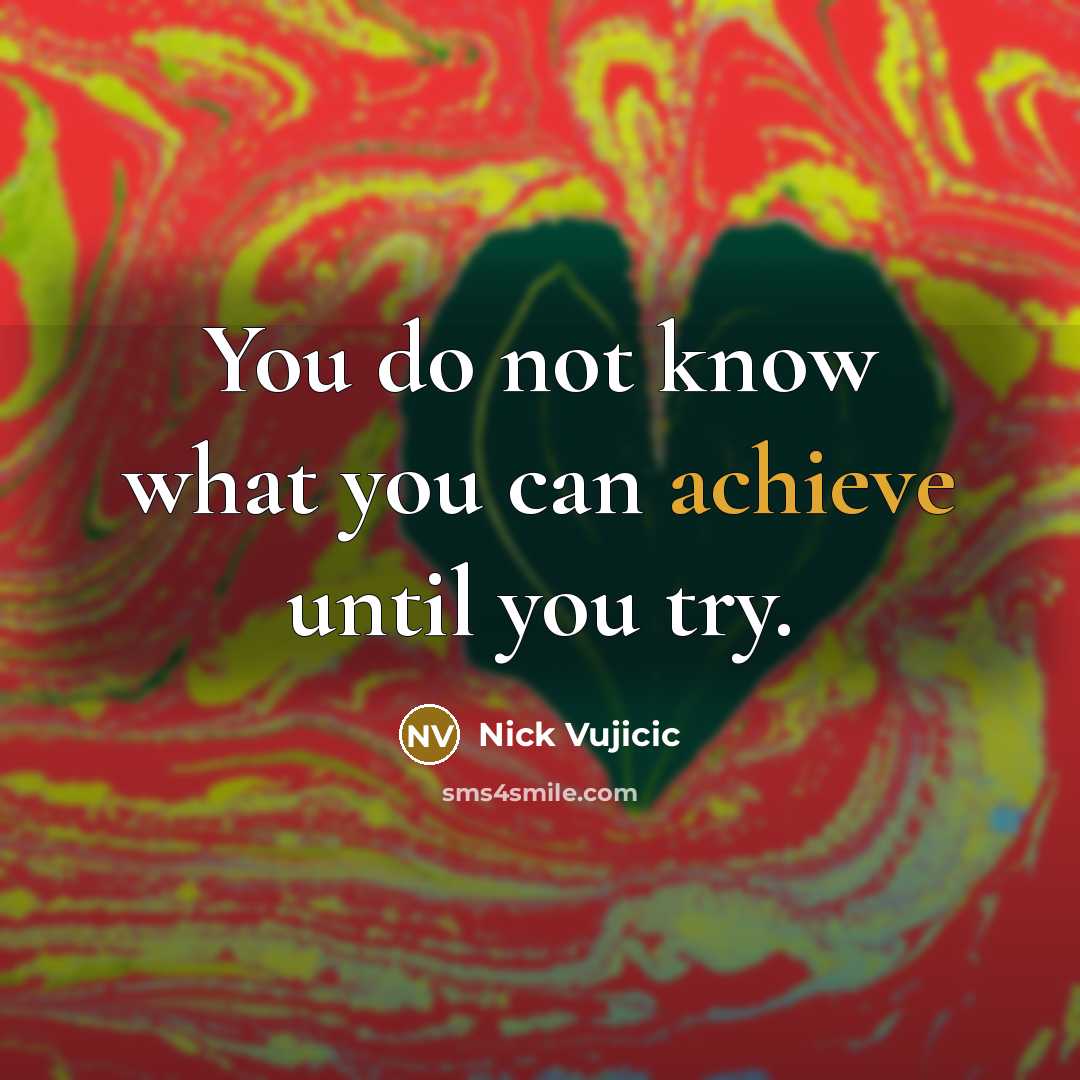 “You do not know what you can achieve until you…” quote by Nick Vujicic