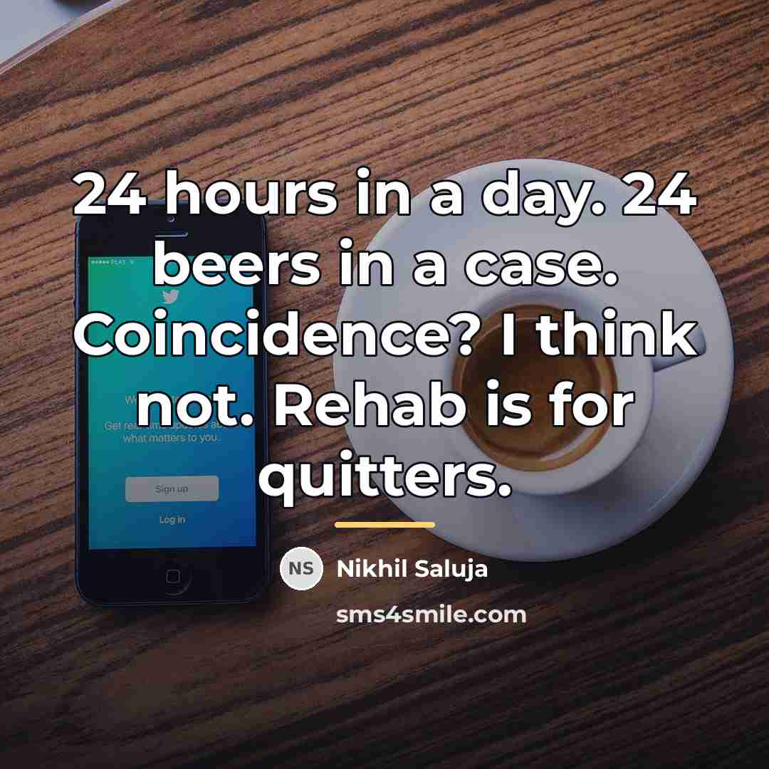 “24 hours in a day. 24 beers in a case.…” quote by Nikhil Saluja