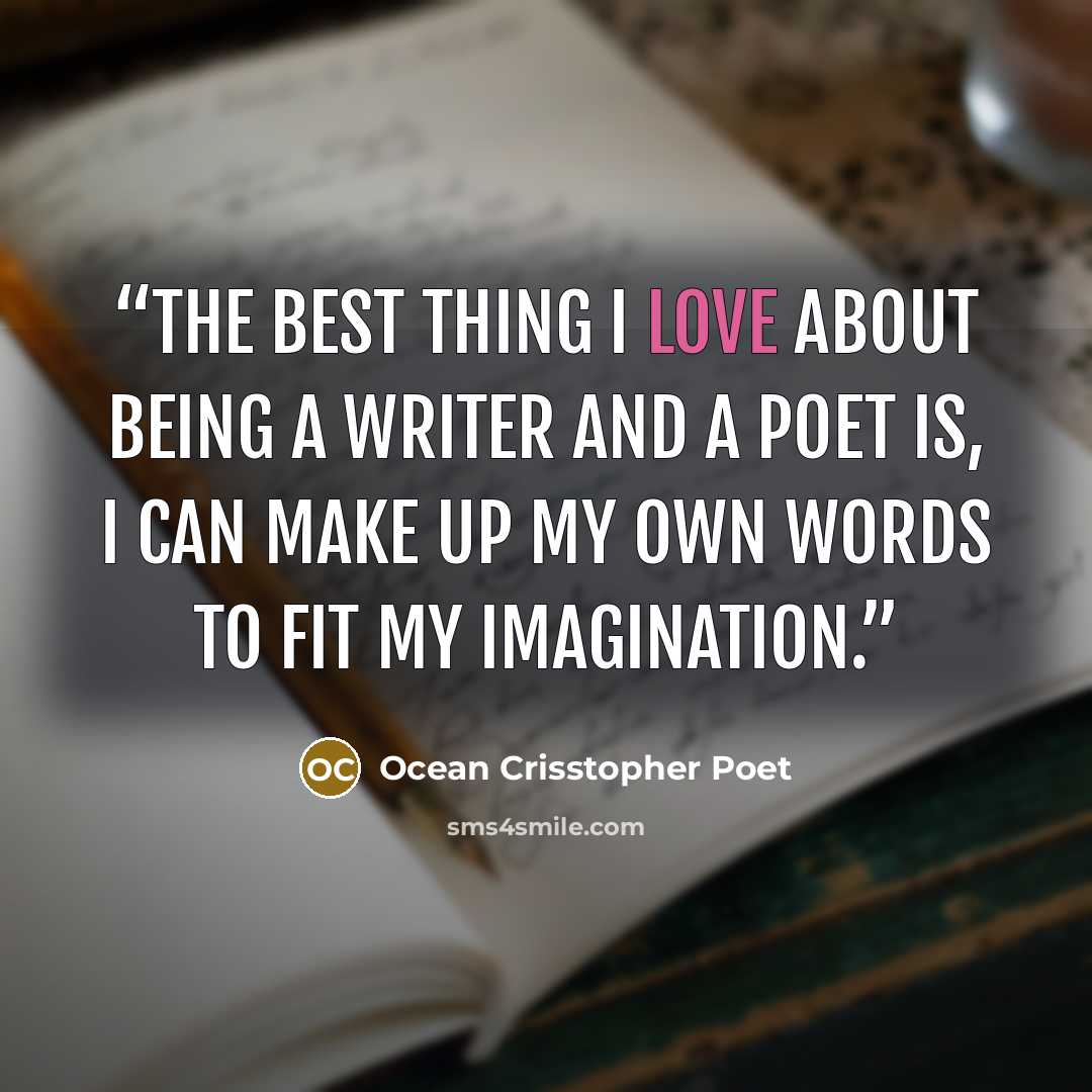 “The Best Thing I love about being a writer and a poet is, I can make up my own words to fit my imagination.” quote by Ocean Crisstopher Poet