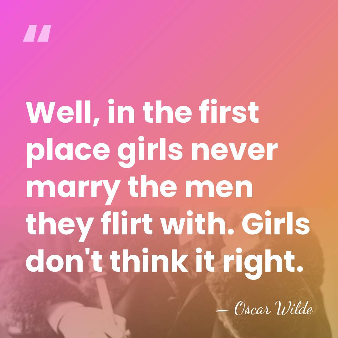 Well, in the first place girls never marry the men they flirt&hellip; - Oscar Wilde