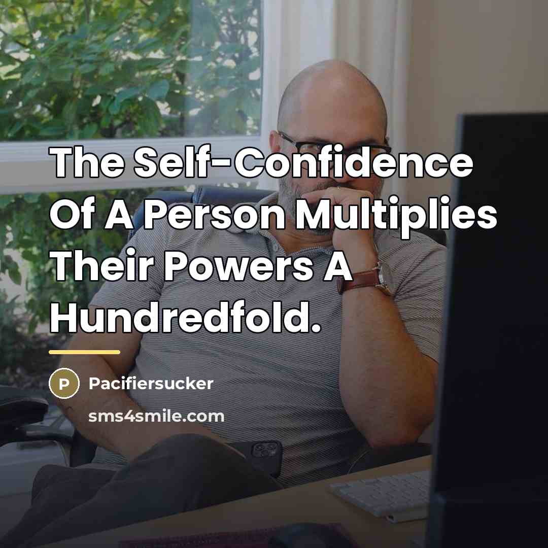 “The Self-Confidence Of A Person Multiplies Their Powers A Hundredfold.…” quote by Pacifiersucker