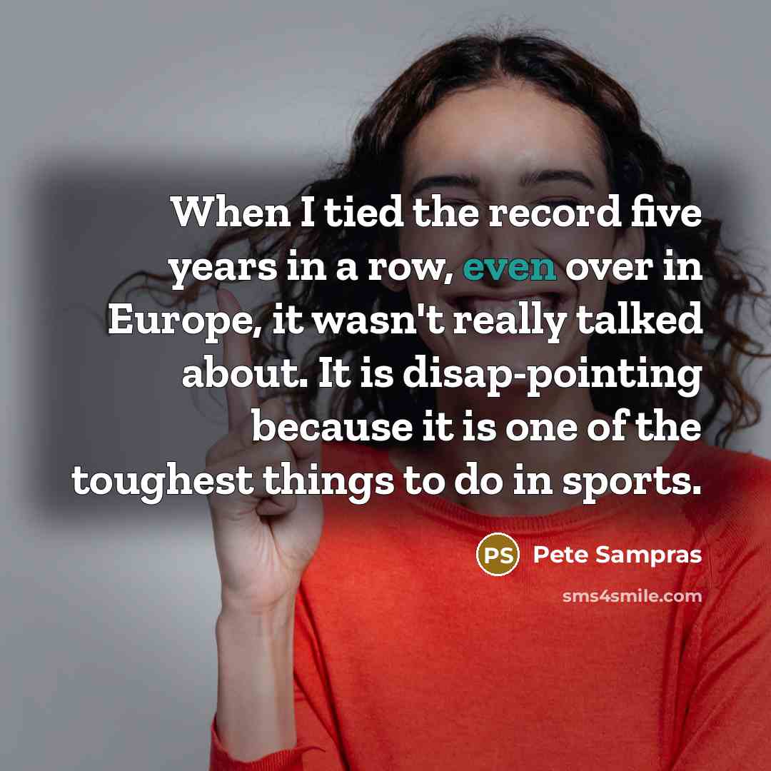 “When I tied the record five years in a row,…” quote by Pete Sampras