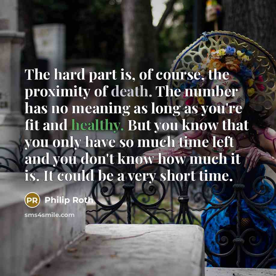 “The hard part is, of course, the proximity of death.…” quote by Philip Roth