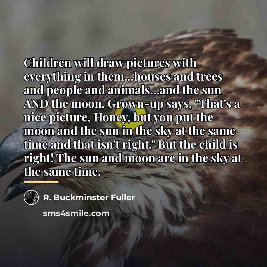“Children will draw pictures with everything in them...houses and trees…” quote by R. Buckminster Fuller