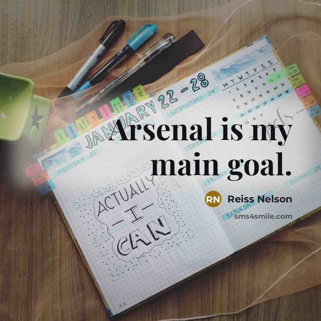 “Arsenal is my main goal.…” quote by Reiss Nelson