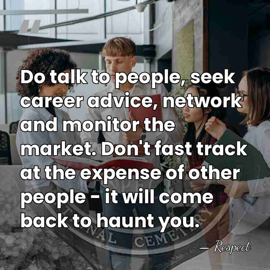 Do talk to people, seek career advice, network and monitor the market.&hellip; - Respect