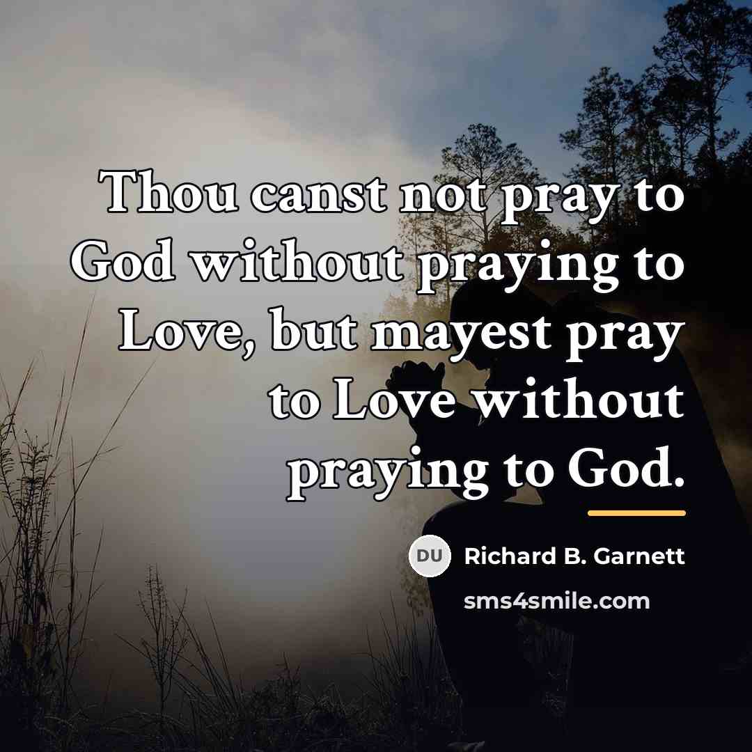 “Thou canst not pray to God without praying to Love,…” quote by Richard B. Garnett