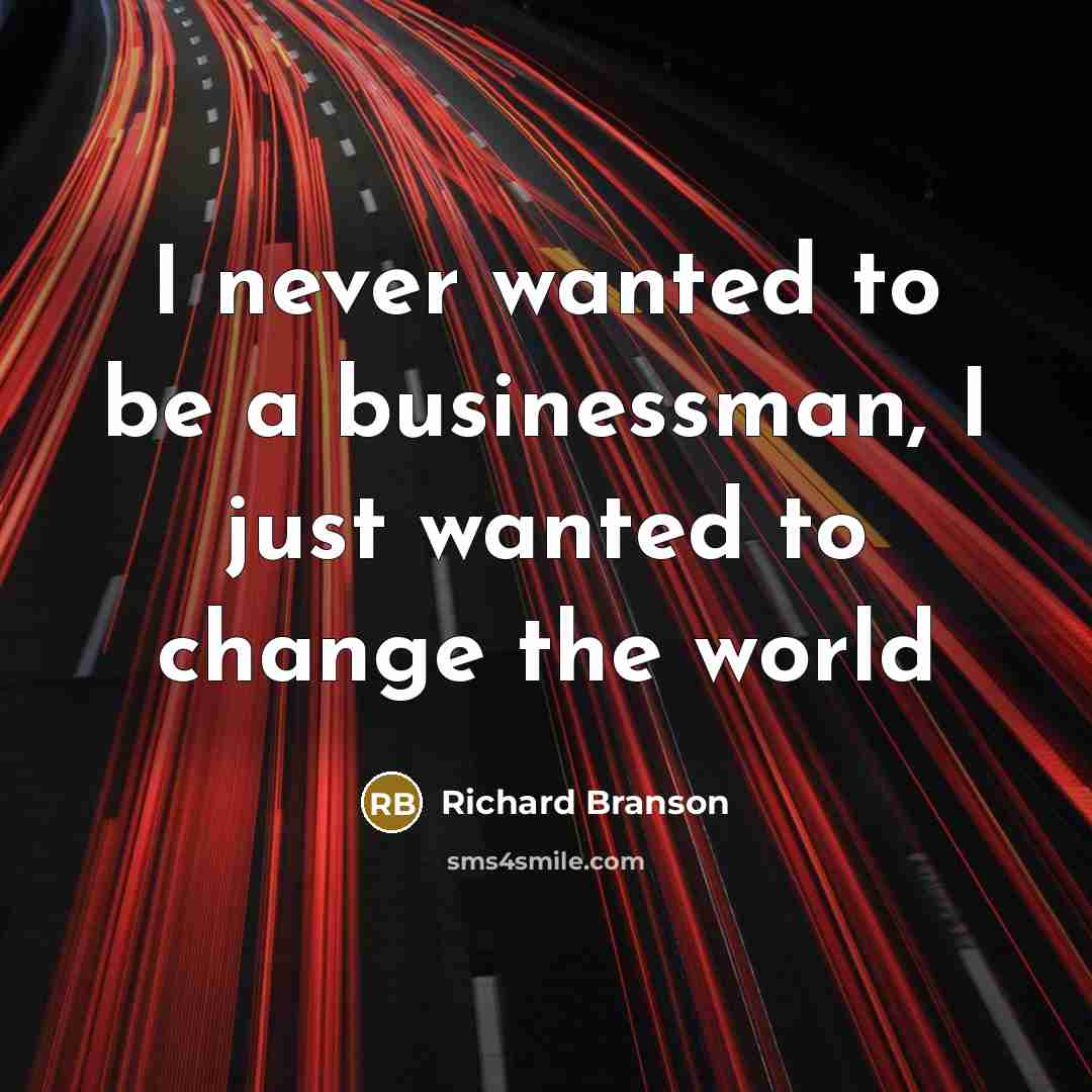 “I never wanted to be a businessman, I just wanted…” quote by Richard Branson