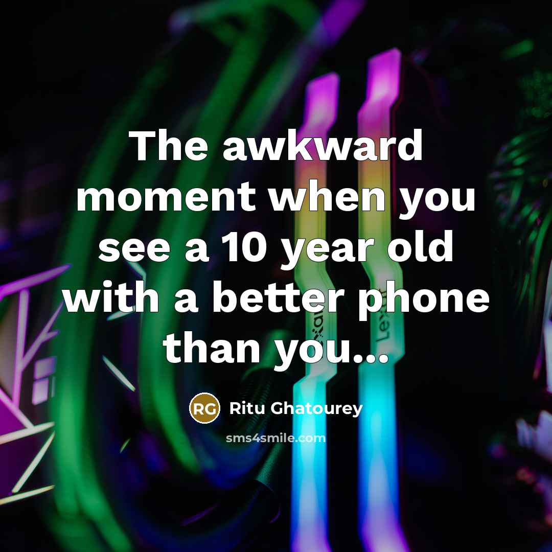 “The awkward moment when you see a 10 year old…” quote by Ritu Ghatourey