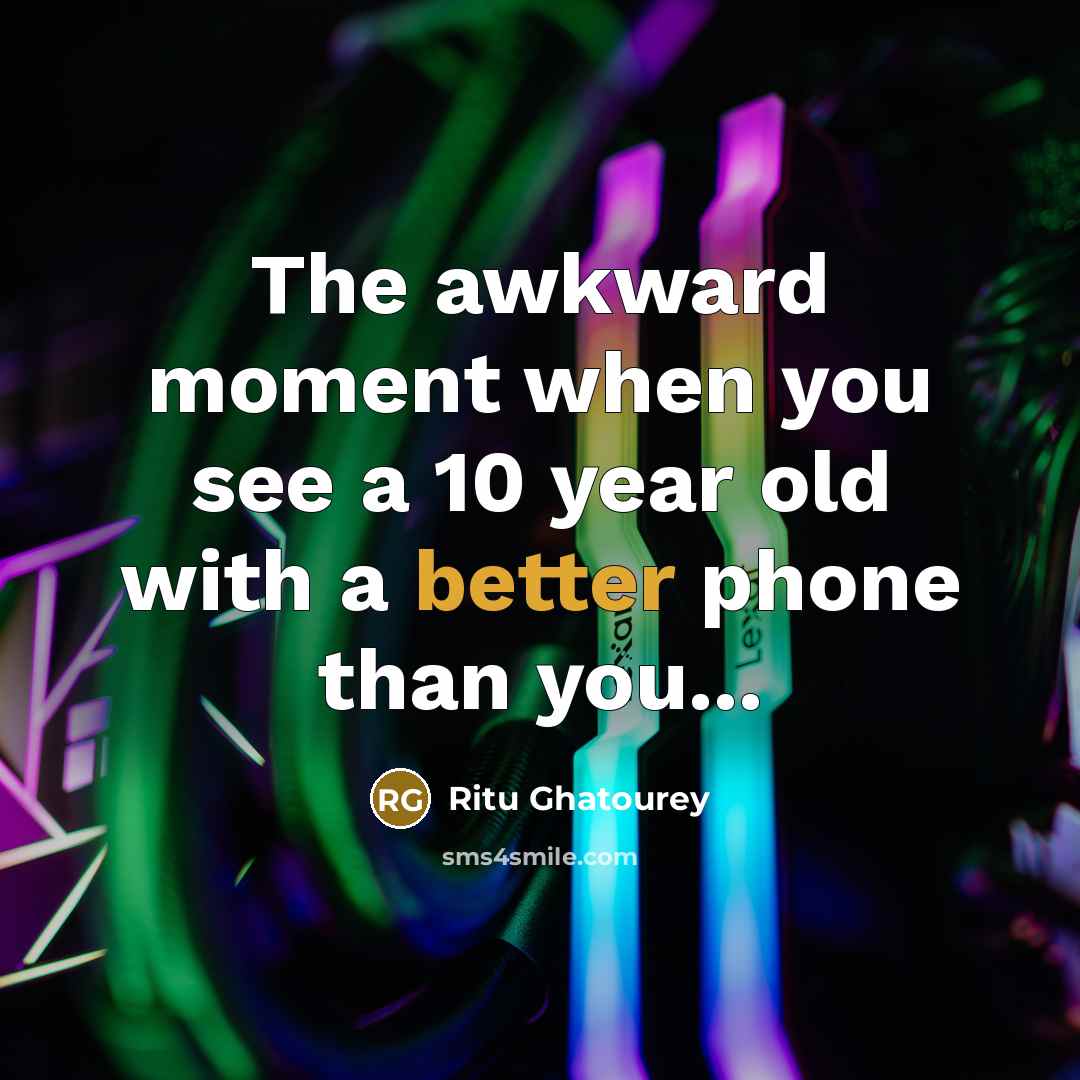 “The awkward moment when you see a 10 year old with a better phone than you...” quote by Ritu Ghatourey