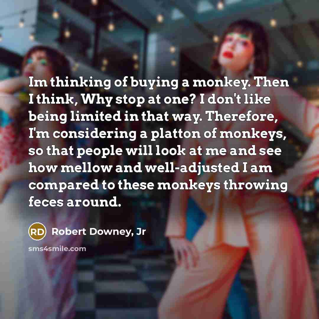 “Im thinking of buying a monkey. Then I think, Why…” quote by Robert Downey, Jr