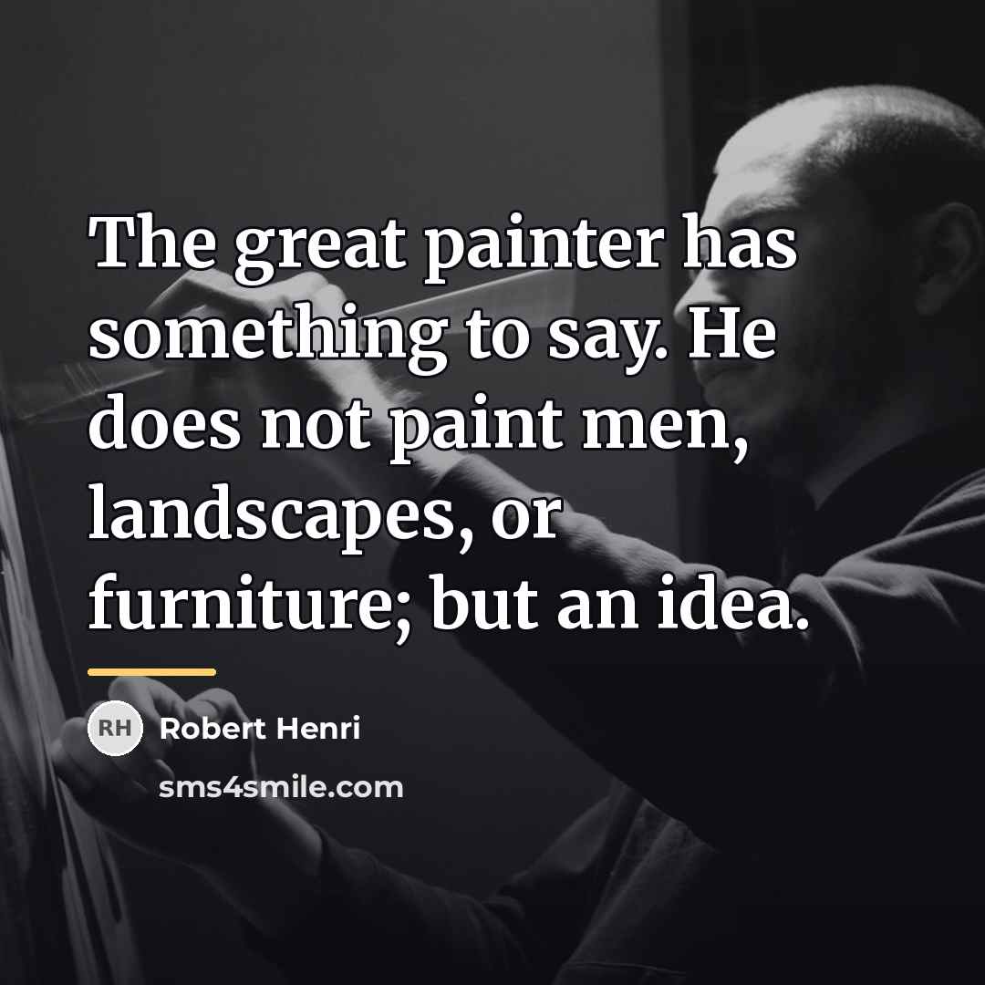 “The great painter has something to say. He does not…” quote by Robert Henri