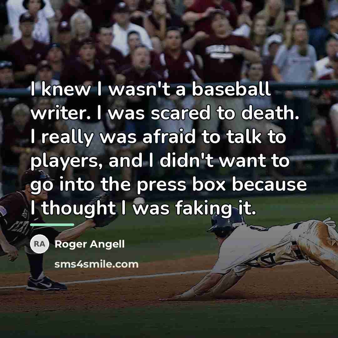 “I knew I wasn't a baseball writer. I was scared…” quote by Roger Angell
