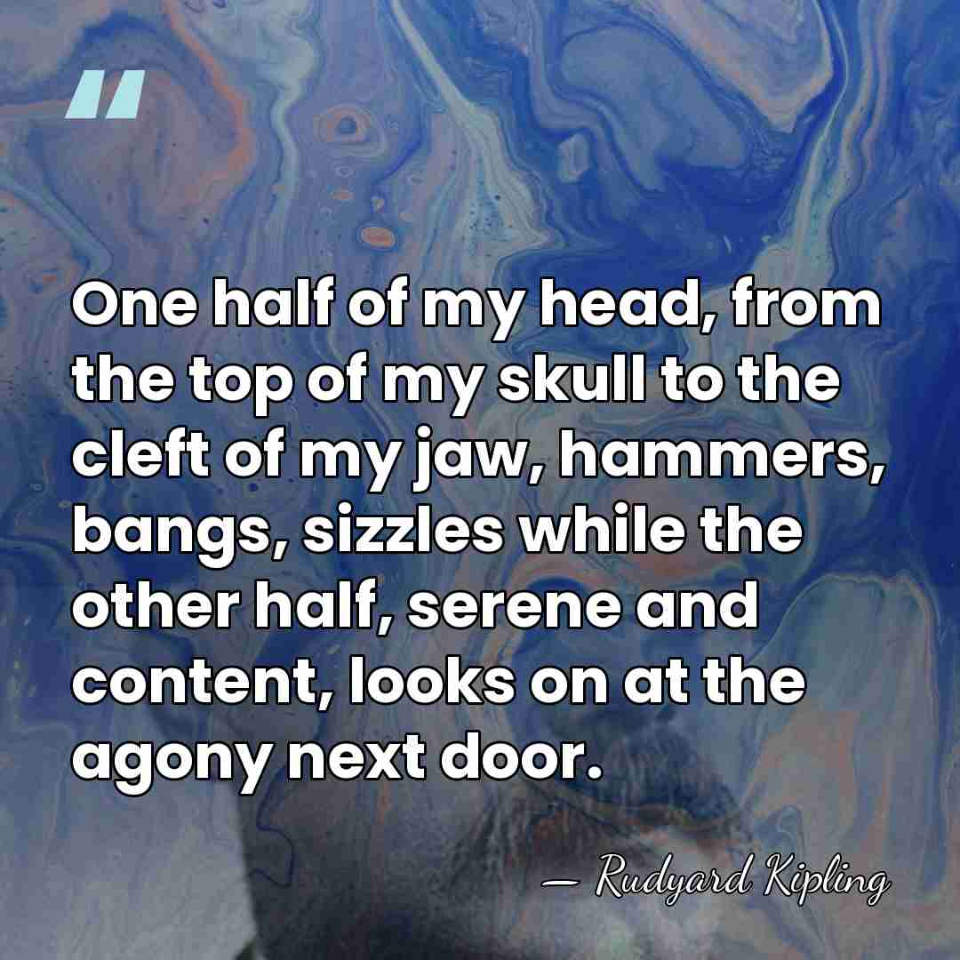 One half of my head, from the top of my skull to&hellip; - Rudyard Kipling