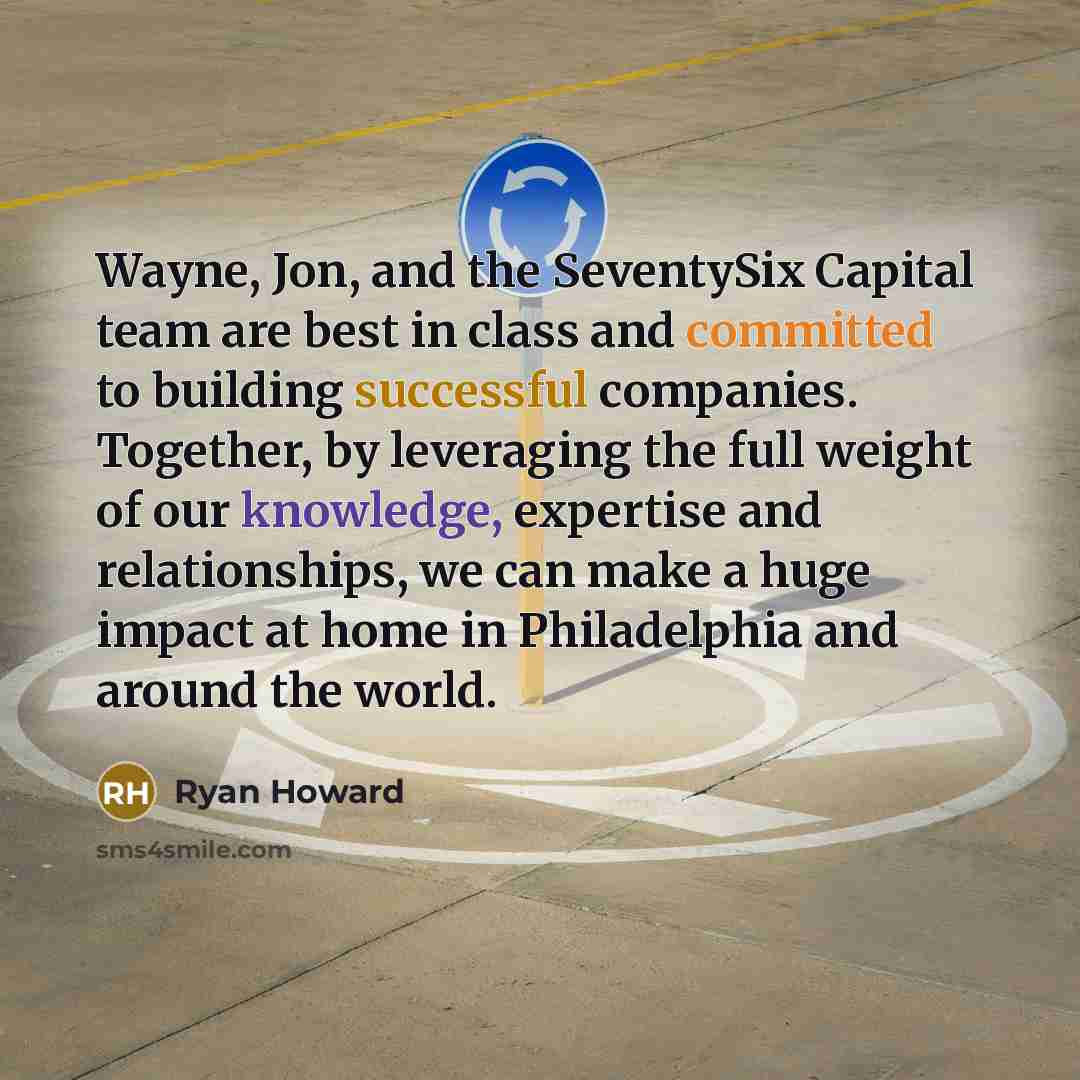 “Wayne, Jon, and the SeventySix Capital team are best in…” quote by Ryan Howard