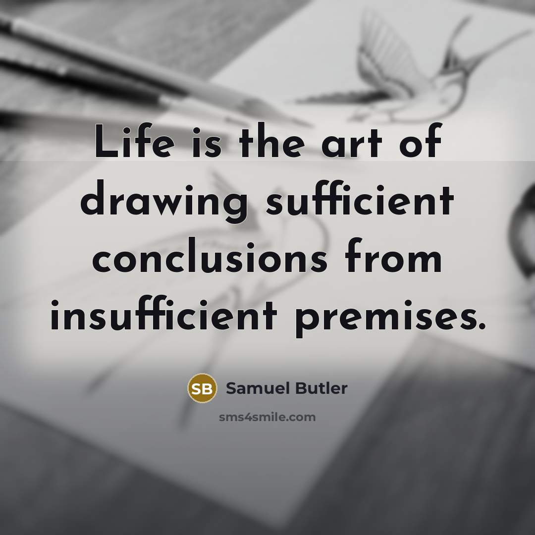 “Life is the art of drawing sufficient conclusions from insufficient…” quote by Samuel Butler